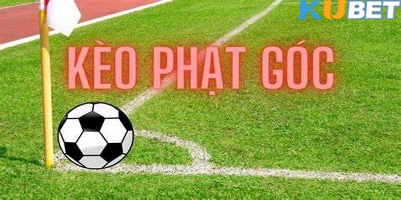 Kèo góc Kubet và tổng hợp cách săn thưởng nhanh chóng 1 Kèo góc Kubet