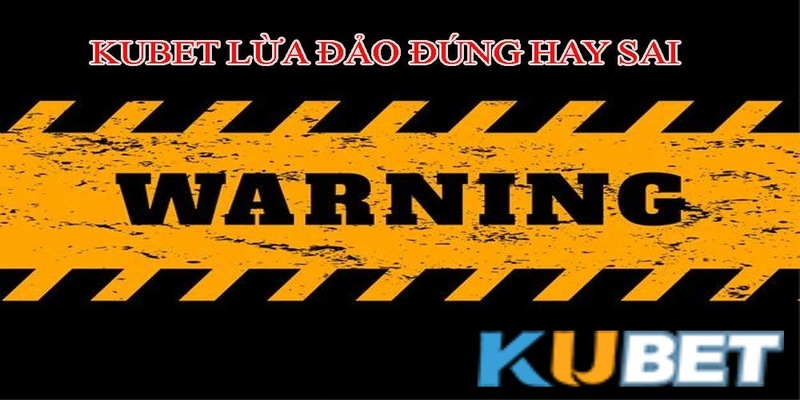 Thực hư Kubet lừa đảo - Vén màn sự thật về sân chơi 1 Thực hư Kubet lừa đảo